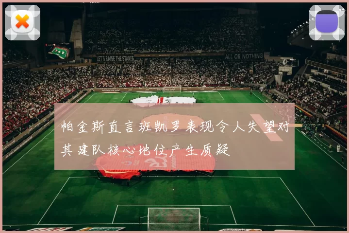 帕金斯直言班凯罗表现令人失望对其建队核心地位产生质疑