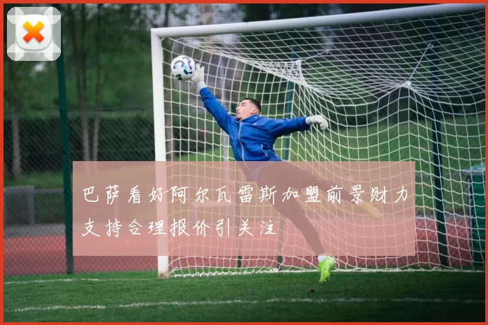 巴萨看好阿尔瓦雷斯加盟前景财力支持合理报价引关注